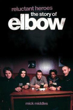 Reluctant Heroes: The Story of Elbow (eBook, ePUB) - Middles, Mick