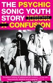 Psychic Confusion: The Sonic Youth Story (eBook, ePUB) Psychic Confusion: The Sonic Youth Story (eBook, ePUB)