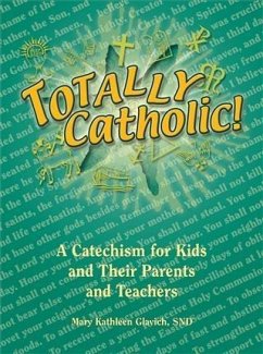 Totally Catholic: A Catechism for Kids and Their Parents and Their Teachers (eBook, ePUB) - Snd, Mary Kathleen Glavich