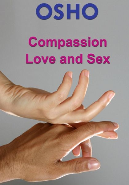 Compassion, Love and Sex (eBook, ePUB) Compassion, Love and Sex (eBook, ePUB)