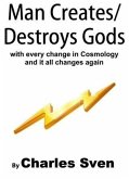 Man Creates/Destroys Gods With Every Change In Cosmology And It All Changes Again (eBook, ePUB) Man Creates/Destroys Gods With Every Change In Cosmology And It All Changes Again (eBook, ePUB)