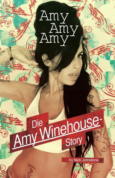 Amy, Amy, Amy: Die Amy Winehouse Story (eBook, ePUB) Amy, Amy, Amy: Die Amy Winehouse Story (eBook, ePUB)
