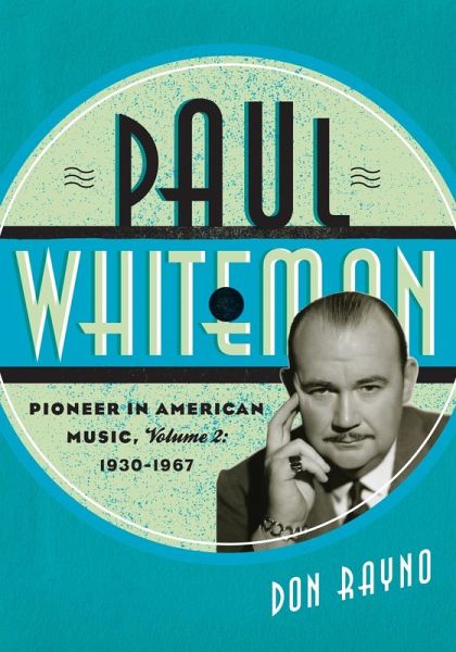 Paul Whiteman: Pioneer in American Music, 1930-1967 (eBook, ePUB)