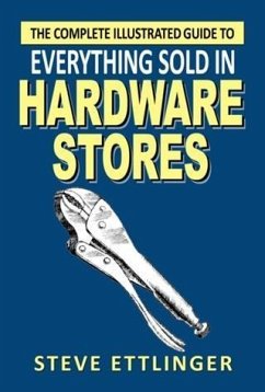 Complete Illustrated Guide to Everything Sold in Hardware Stores (eBook, ePUB) - Ettlinger, Steve