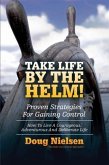 Take Life By The Helm! Proven Strategies For Gaining Control (eBook, ePUB) Take Life By The Helm! Proven Strategies For Gaining Control (eBook, ePUB)