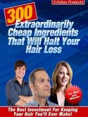 300 Extraordinarily Cheap Ingredients That Will Halt Your Hair Loss (eBook, ePUB) 300 Extraordinarily Cheap Ingredients That Will Halt Your Hair Loss (eBook, ePUB)