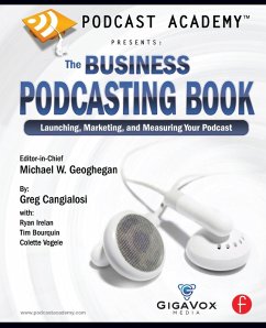 Podcast Academy: The Business Podcasting Book (eBook, ePUB) - Geoghegan, Michael; Cangialosi, Greg; Irelan, Ryan; Bourquin, Tim; Vogele, Colette