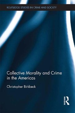 Collective Morality and Crime in the Americas (eBook, ePUB) - Birkbeck, Christopher Collective Morality and Crime in the Americas (eBook, ePUB) - Birkbeck, Christopher
