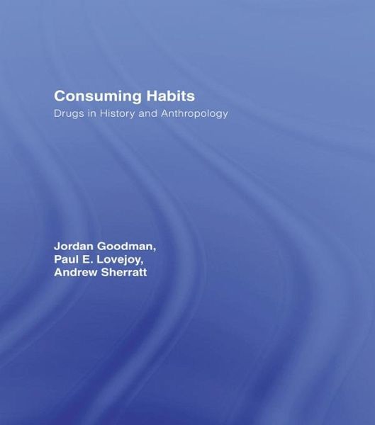 Consuming Habits: Global and Historical Perspectives on How Cultures Define Drugs (eBook, ePUB) Consuming Habits: Global and Historical Perspectives on How Cultures Define Drugs (eBook, ePUB)