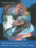 Reconstructing Motherhood and Disability in the Age of Perfect Babies (eBook, ePUB)