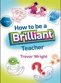 How to Be a Brilliant Teacher (eBook, ePUB) How to Be a Brilliant Teacher (eBook, ePUB)