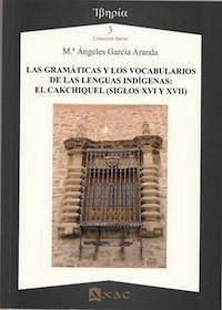 Las gramáticas y los vocabularios de las lenguas indígenas : el cakchiquel (siglos XVI y XVII) - García Aranda, María de los Ángeles