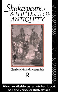 Shakespeare and the Uses of Antiquity (eBook, ePUB) - Martindale, Michelle; Martindale, Michelle