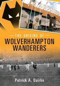 The Origins of Wolverhampton Wanderers - Quirke, Patrick