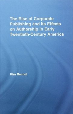 The Rise of Corporate Publishing and Its Effects on Authorship in Early Twentieth Century America (eBook, PDF) - Becnel, Kim