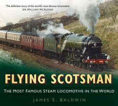 Flying Scotsman: The Most Famous Steam Locomotive in the World - Baldwin, James S.