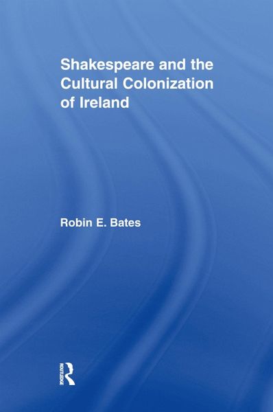 Shakespeare and the Cultural Colonization of Ireland (eBook, ePUB) Shakespeare and the Cultural Colonization of Ireland (eBook, ePUB)