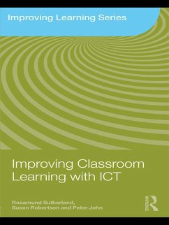 Improving Classroom Learning with ICT (eBook, ePUB) - Sutherland, Rosamund; Robertson, Susan; John, Peter