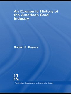 An Economic History of the American Steel Industry (eBook, ePUB) - Rogers, Robert P.