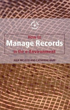 How to Manage Records in the E-Environment (eBook, ePUB) - Hare, Catherine; Mcleod, Julie
