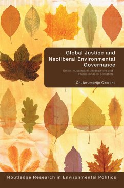 Global Justice and Neoliberal Environmental Governance (eBook, ePUB) - Okereke, Chukwumerije