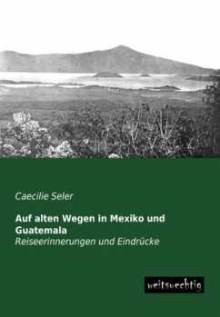 Auf alten Wegen in Mexiko und Guatemala - Seler, Caecilie