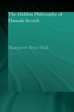 The Hidden Philosophy of Hannah Arendt (eBook, ePUB) - Hull, Margaret Betz