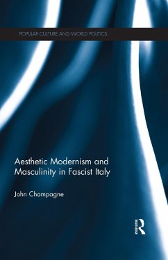 Aesthetic Modernism and Masculinity in Fascist Italy (eBook, ePUB) - Champagne, John
