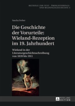 Die Geschichte der Vorurteile: Wieland-Rezeption im 19. Jahrhundert - Ferber, Sascha