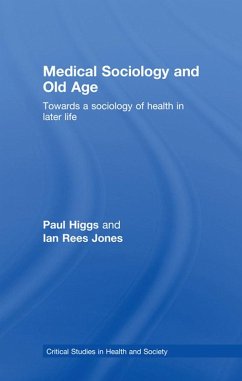 Medical Sociology and Old Age (eBook, PDF) - Higgs, Paul; Rees Jones, Ian