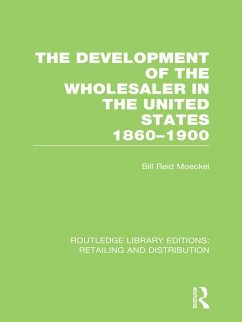 The Development of the Wholesaler in the United States 1860-1900 (RLE Retailing and Distribution) (eBook, PDF) - Moeckel, Bill Reid