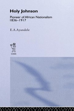 'Holy' Johnson, Pioneer of African Nationalism, 1836-1917 (eBook, PDF) - Ayandele, E. A.