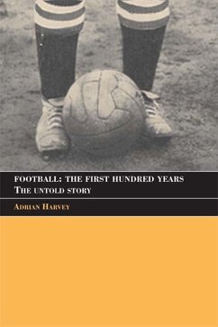 Football: The First Hundred Years (eBook, ePUB) - Harvey, Adrian