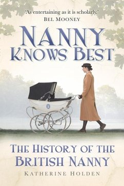 Nanny Knows Best: The History of the British Nanny - Holden, Katherine