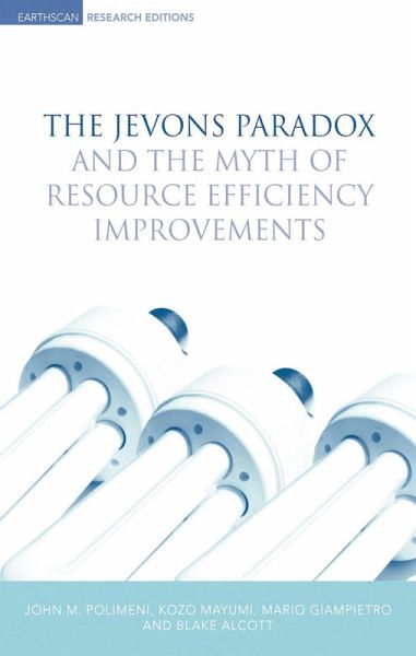 The Jevons Paradox and the Myth of Resource Efficiency Improvements (eBook, ePUB) The Jevons Paradox and the Myth of Resource Efficiency Improvements (eBook, ePUB)