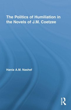 The Politics of Humiliation in the Novels of J.M. Coetzee (eBook, PDF) - Nashef, Hania A. M.