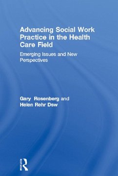 Advancing Social Work Practice in the Health Care Field (eBook, PDF) - Rosenberg, Gary; Rehr, Helen