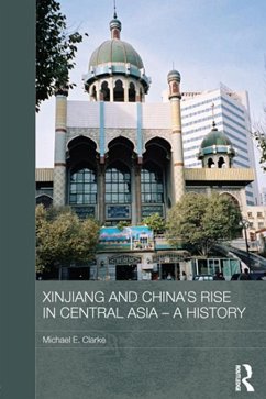 Xinjiang and China's Rise in Central Asia - A History (eBook, ePUB) - Clarke, Michael E.