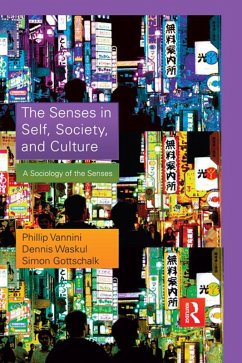 The Senses in Self, Society, and Culture (eBook, PDF) - Vannini, Phillip; Waskul, Dennis; Gottschalk, Simon