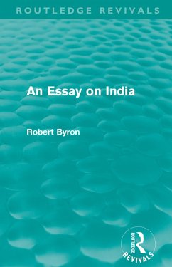 An Essay on India (Routledge Revivals) (eBook, PDF) - Byron, Robert An Essay on India (Routledge Revivals) (eBook, PDF) - Byron, Robert