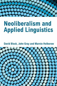 Neoliberalism and Applied Linguistics (eBook, PDF) - Block, David; Gray, John; Holborow, Marnie
