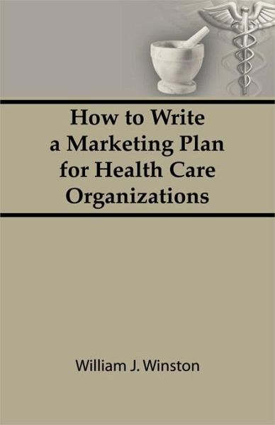 How To Write a Marketing Plan for Health Care Organizations (eBook, ePUB) How To Write a Marketing Plan for Health Care Organizations (eBook, ePUB)