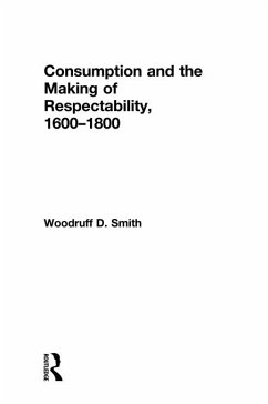 Consumption and the Making of Respectability, 1600-1800 (eBook, PDF) - Smith, Woodruff