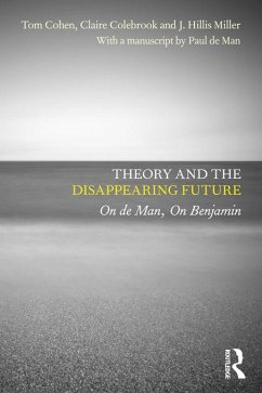 Theory and the Disappearing Future (eBook, PDF) - Cohen, Tom; Colebrook, Claire; Miller, J. Hillis; de Man, with a manuscript by Paul