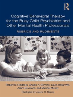 Cognitive Behavioral Therapy for the Busy Child Psychiatrist and Other Mental Health Professionals (eBook, PDF) - Friedberg, Robert D.; Gorman, Angela A.; Hollar Wilt, Laura; Biuckians, Adam; Murray, Michael