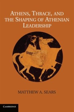 Athens, Thrace, and the Shaping of Athenian Leadership (eBook, PDF) - Sears, Matthew A.