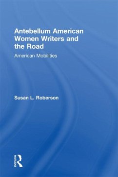 Antebellum American Women Writers and the Road (eBook, ePUB) - Roberson, Susan L.