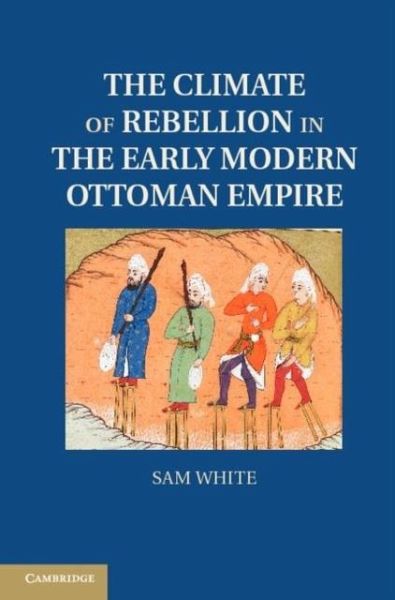 Climate of Rebellion in the Early Modern Ottoman Empire (eBook, PDF) Climate of Rebellion in the Early Modern Ottoman Empire (eBook, PDF)