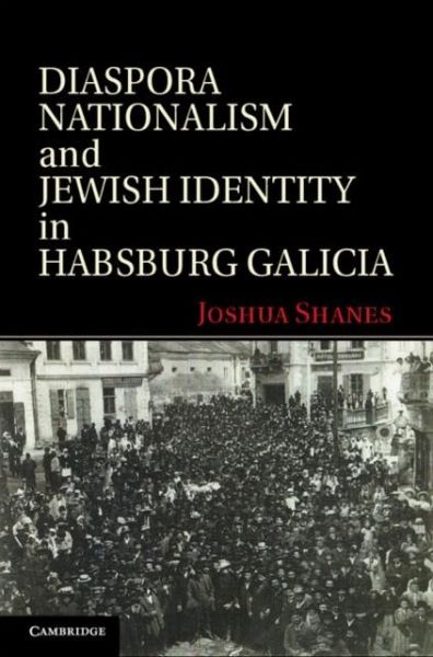Diaspora Nationalism and Jewish Identity in Habsburg Galicia (eBook, PDF) Diaspora Nationalism and Jewish Identity in Habsburg Galicia (eBook, PDF)