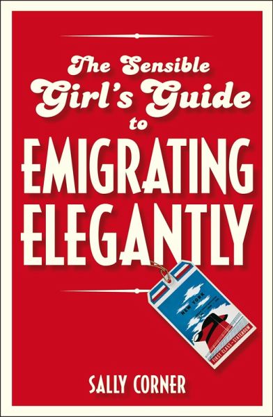 The Sensible Girl's Guide to Emigrating Elegantly (eBook, ePUB) The Sensible Girl's Guide to Emigrating Elegantly (eBook, ePUB)